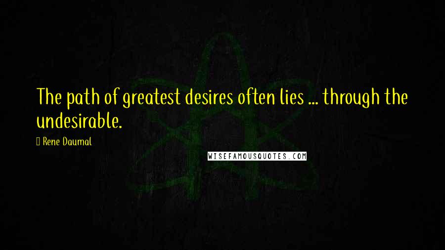 Rene Daumal Quotes: The path of greatest desires often lies ... through the undesirable.