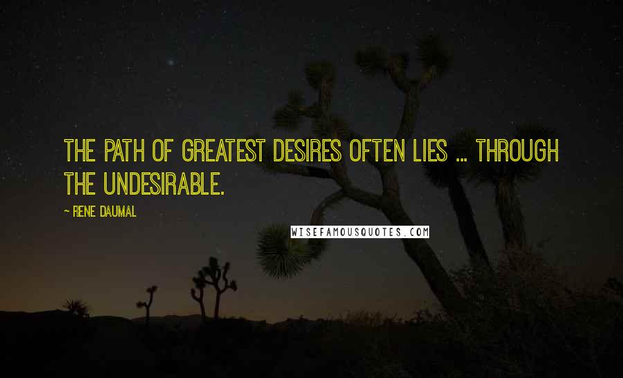 Rene Daumal Quotes: The path of greatest desires often lies ... through the undesirable.