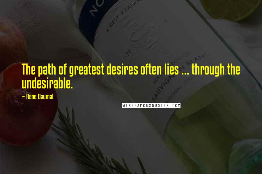 Rene Daumal Quotes: The path of greatest desires often lies ... through the undesirable.