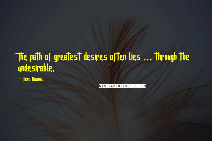 Rene Daumal Quotes: The path of greatest desires often lies ... through the undesirable.