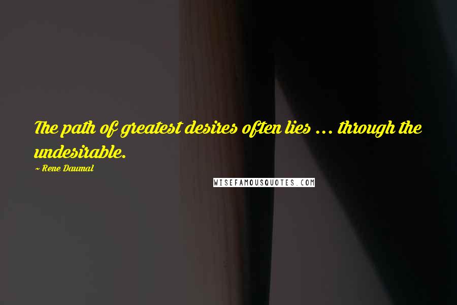 Rene Daumal Quotes: The path of greatest desires often lies ... through the undesirable.