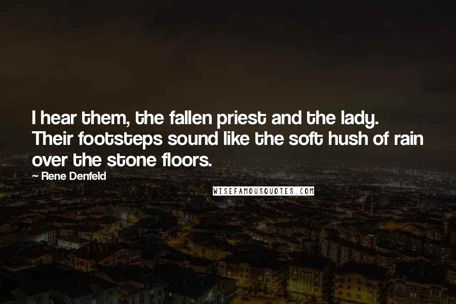 Rene Denfeld Quotes: I hear them, the fallen priest and the lady. Their footsteps sound like the soft hush of rain over the stone floors.