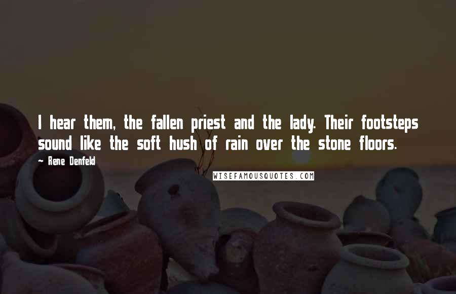 Rene Denfeld Quotes: I hear them, the fallen priest and the lady. Their footsteps sound like the soft hush of rain over the stone floors.