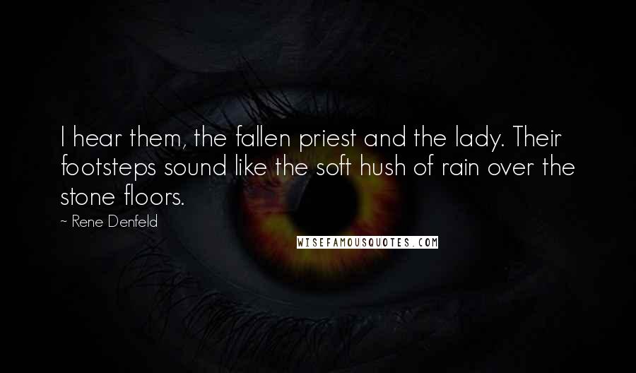 Rene Denfeld Quotes: I hear them, the fallen priest and the lady. Their footsteps sound like the soft hush of rain over the stone floors.