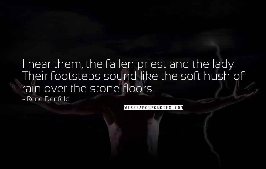 Rene Denfeld Quotes: I hear them, the fallen priest and the lady. Their footsteps sound like the soft hush of rain over the stone floors.