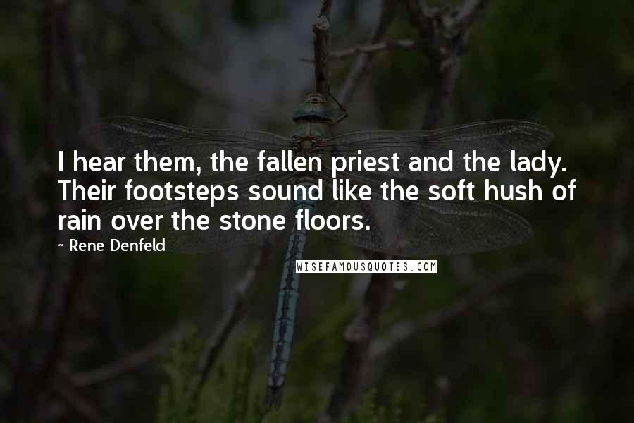 Rene Denfeld Quotes: I hear them, the fallen priest and the lady. Their footsteps sound like the soft hush of rain over the stone floors.