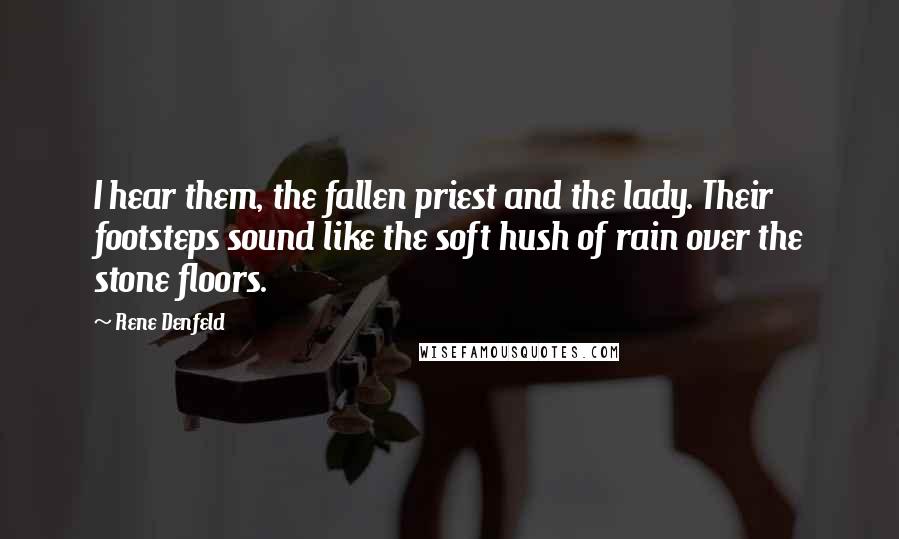 Rene Denfeld Quotes: I hear them, the fallen priest and the lady. Their footsteps sound like the soft hush of rain over the stone floors.