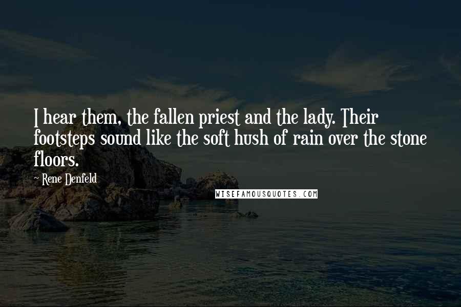 Rene Denfeld Quotes: I hear them, the fallen priest and the lady. Their footsteps sound like the soft hush of rain over the stone floors.