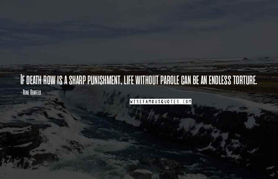 Rene Denfeld Quotes: If death row is a sharp punishment, life without parole can be an endless torture.