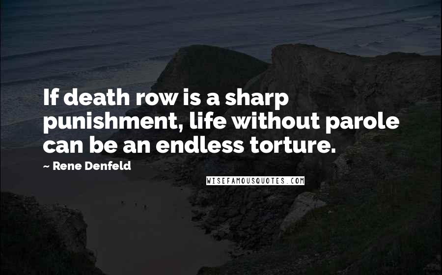 Rene Denfeld Quotes: If death row is a sharp punishment, life without parole can be an endless torture.