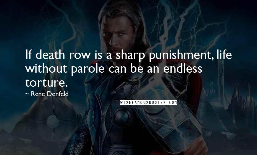 Rene Denfeld Quotes: If death row is a sharp punishment, life without parole can be an endless torture.