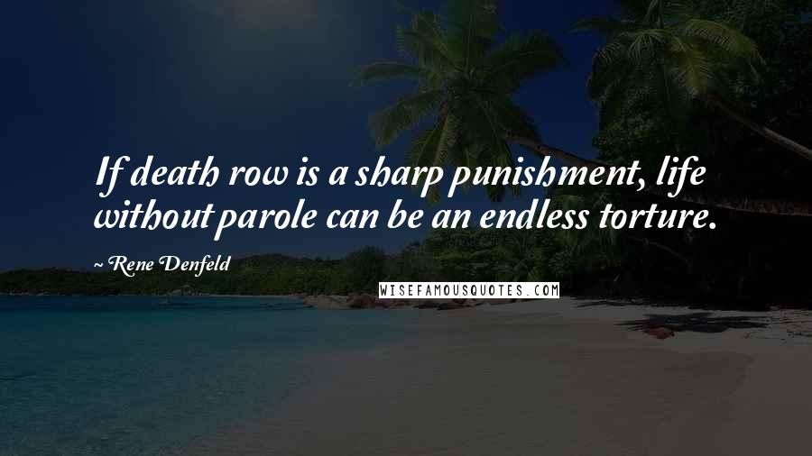 Rene Denfeld Quotes: If death row is a sharp punishment, life without parole can be an endless torture.