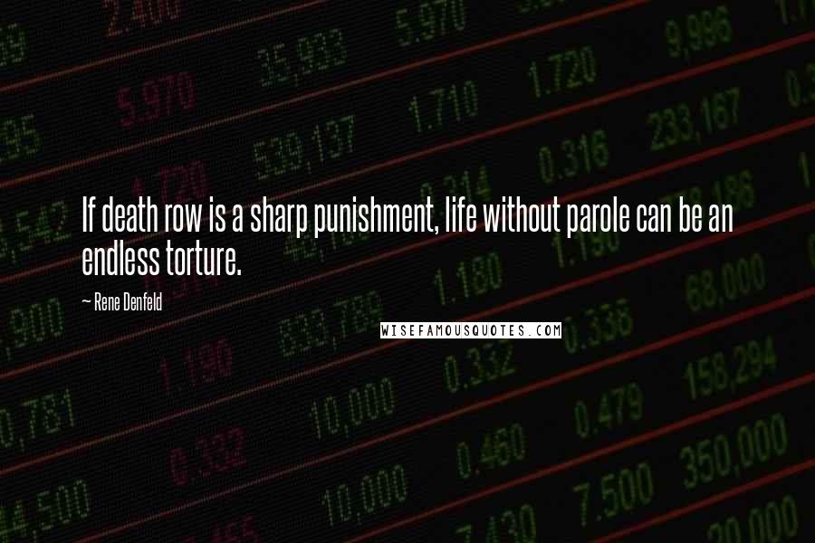 Rene Denfeld Quotes: If death row is a sharp punishment, life without parole can be an endless torture.