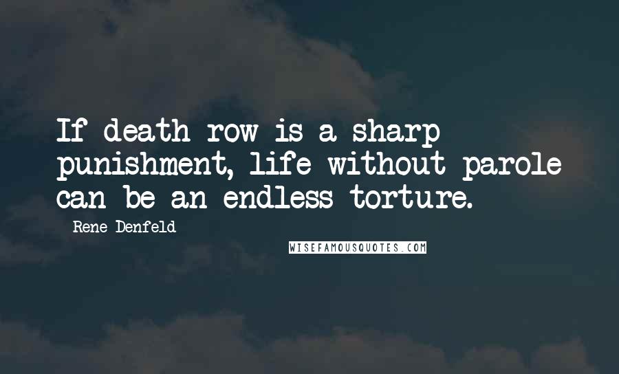 Rene Denfeld Quotes: If death row is a sharp punishment, life without parole can be an endless torture.