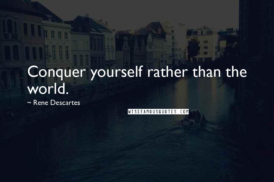 Rene Descartes Quotes: Conquer yourself rather than the world.