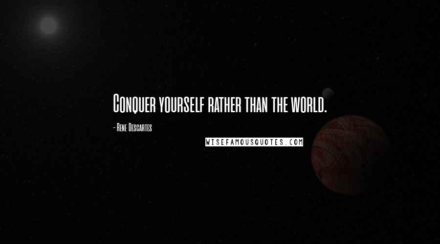 Rene Descartes Quotes: Conquer yourself rather than the world.
