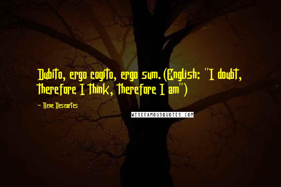 Rene Descartes Quotes: Dubito, ergo cogito, ergo sum.(English: "I doubt, therefore I think, therefore I am")