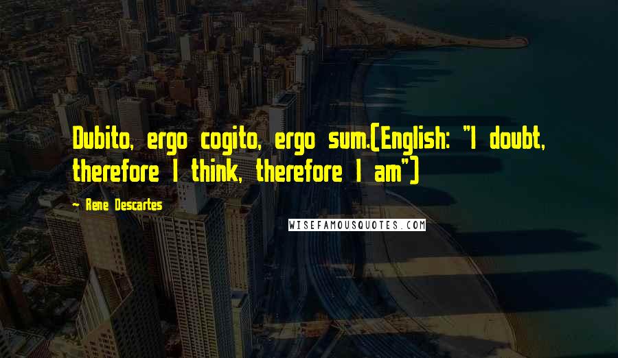 Rene Descartes Quotes: Dubito, ergo cogito, ergo sum.(English: "I doubt, therefore I think, therefore I am")