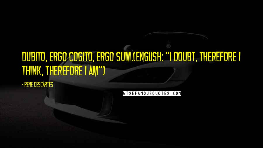 Rene Descartes Quotes: Dubito, ergo cogito, ergo sum.(English: "I doubt, therefore I think, therefore I am")