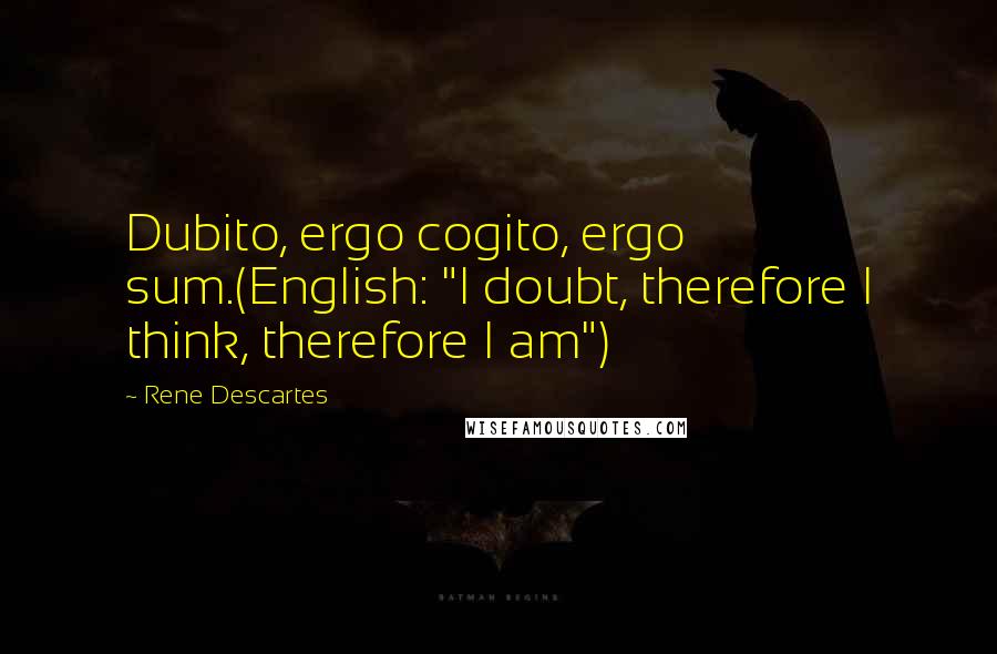 Rene Descartes Quotes: Dubito, ergo cogito, ergo sum.(English: "I doubt, therefore I think, therefore I am")