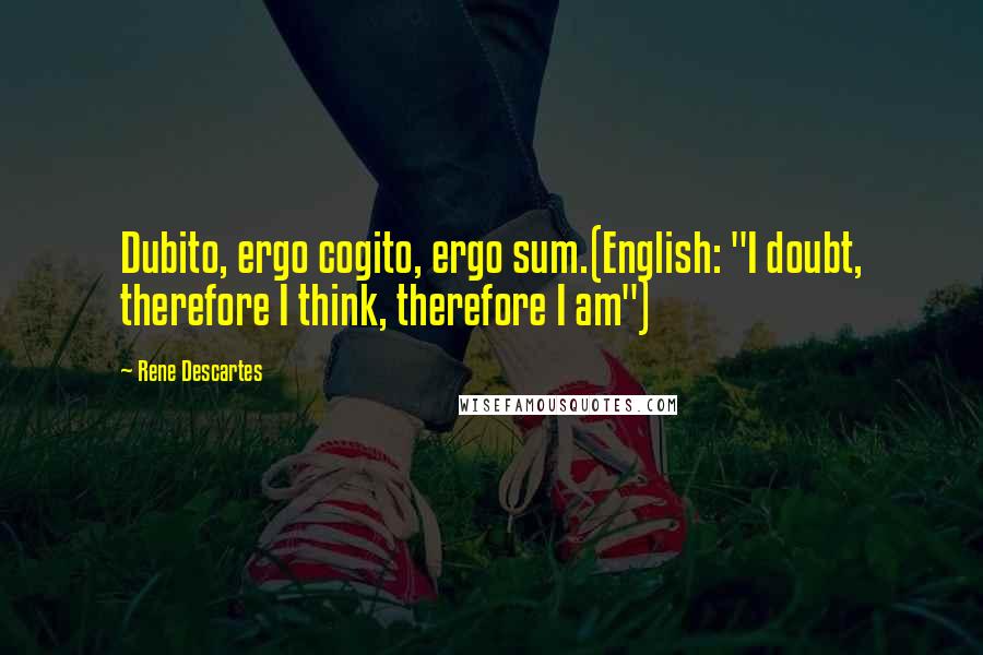 Rene Descartes Quotes: Dubito, ergo cogito, ergo sum.(English: "I doubt, therefore I think, therefore I am")