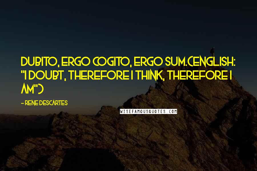 Rene Descartes Quotes: Dubito, ergo cogito, ergo sum.(English: "I doubt, therefore I think, therefore I am")