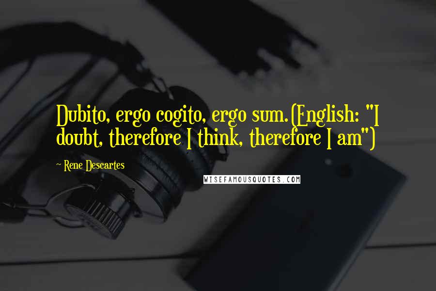 Rene Descartes Quotes: Dubito, ergo cogito, ergo sum.(English: "I doubt, therefore I think, therefore I am")