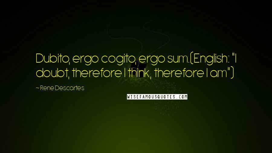 Rene Descartes Quotes: Dubito, ergo cogito, ergo sum.(English: "I doubt, therefore I think, therefore I am")