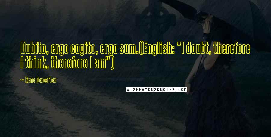 Rene Descartes Quotes: Dubito, ergo cogito, ergo sum.(English: "I doubt, therefore I think, therefore I am")