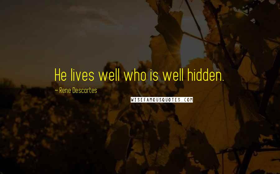 Rene Descartes Quotes: He lives well who is well hidden.