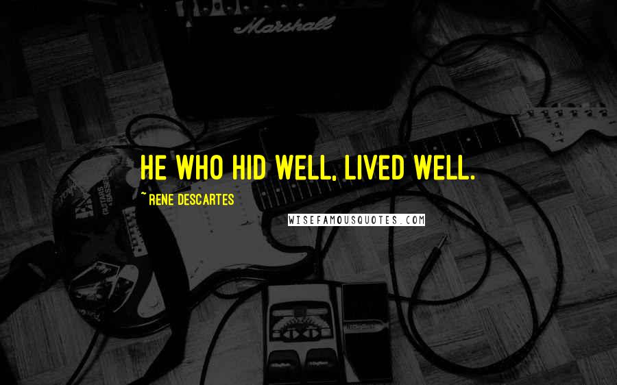 Rene Descartes Quotes: He who hid well, lived well.