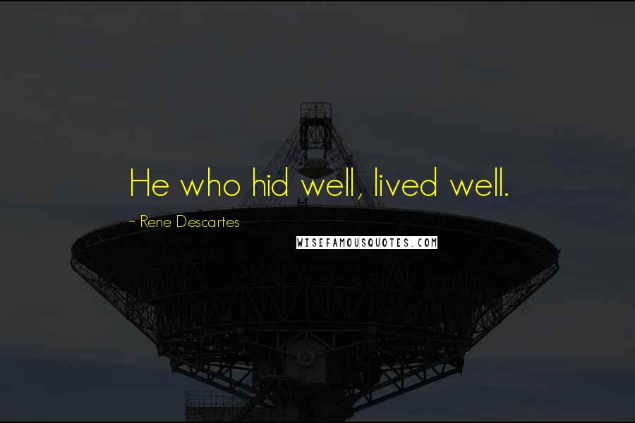 Rene Descartes Quotes: He who hid well, lived well.