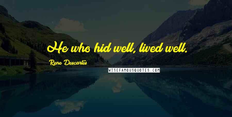 Rene Descartes Quotes: He who hid well, lived well.