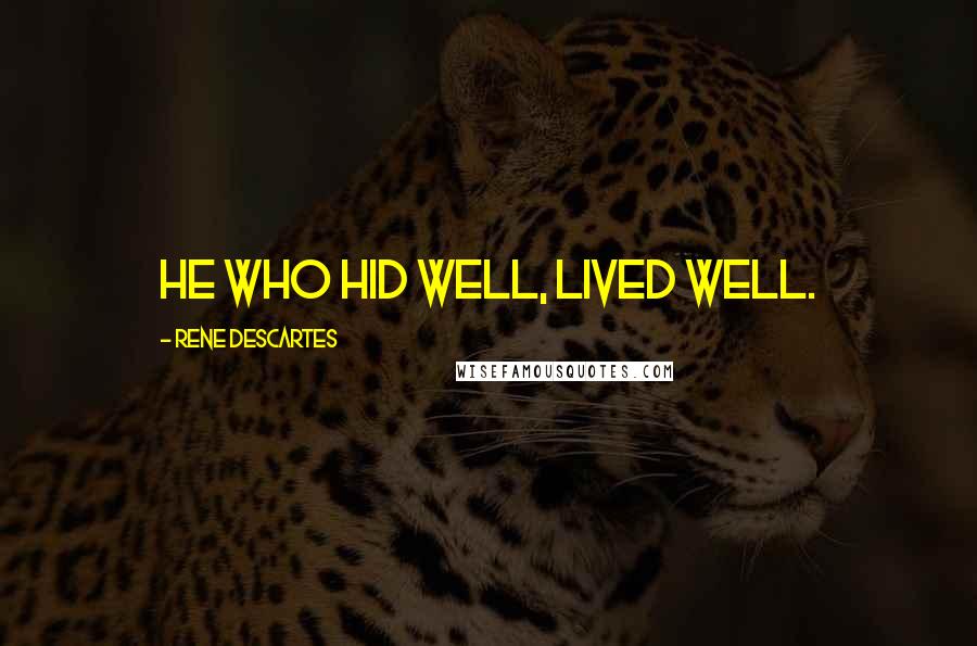 Rene Descartes Quotes: He who hid well, lived well.