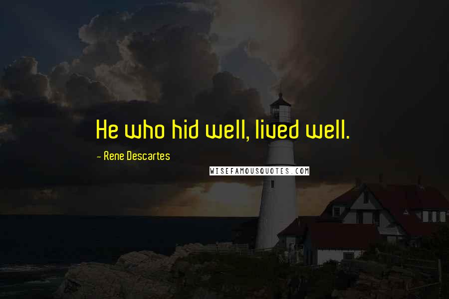 Rene Descartes Quotes: He who hid well, lived well.