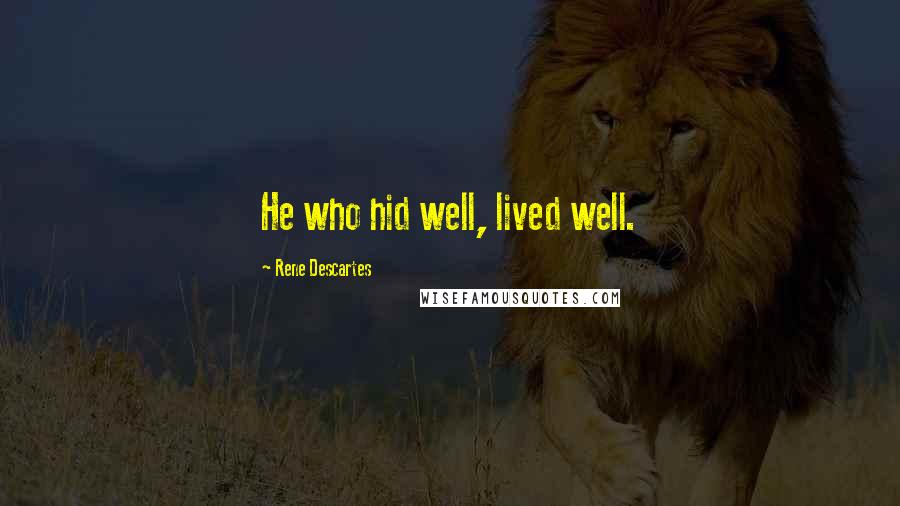 Rene Descartes Quotes: He who hid well, lived well.