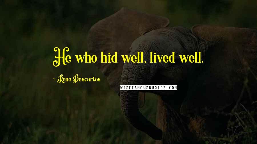 Rene Descartes Quotes: He who hid well, lived well.