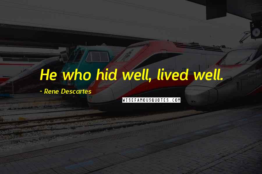 Rene Descartes Quotes: He who hid well, lived well.