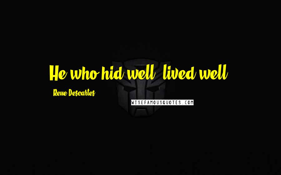 Rene Descartes Quotes: He who hid well, lived well.