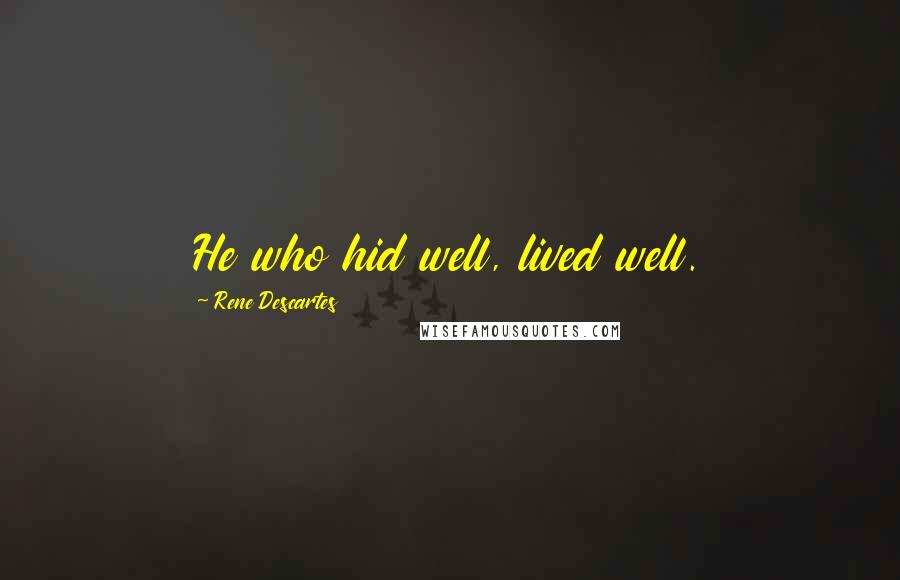 Rene Descartes Quotes: He who hid well, lived well.