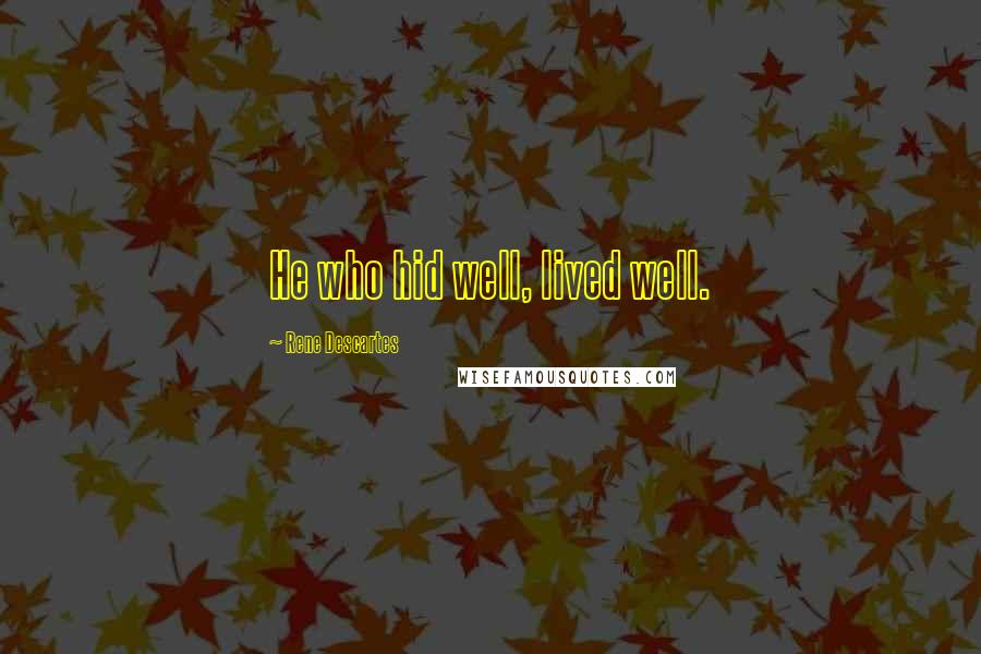 Rene Descartes Quotes: He who hid well, lived well.