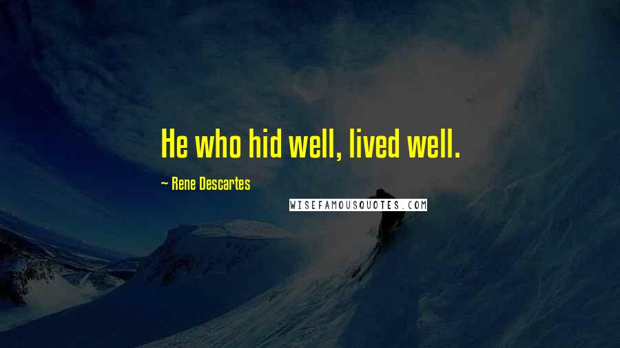 Rene Descartes Quotes: He who hid well, lived well.