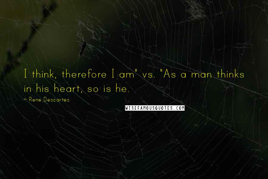 Rene Descartes Quotes: I think, therefore I am" vs. "As a man thinks in his heart, so is he.