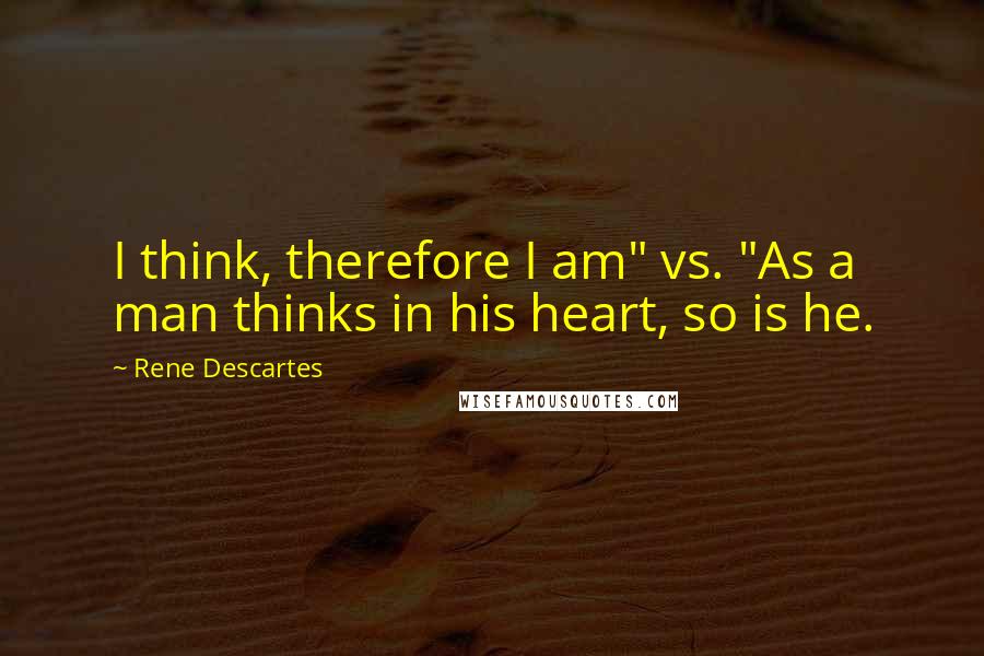 Rene Descartes Quotes: I think, therefore I am" vs. "As a man thinks in his heart, so is he.