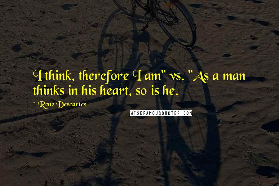 Rene Descartes Quotes: I think, therefore I am" vs. "As a man thinks in his heart, so is he.