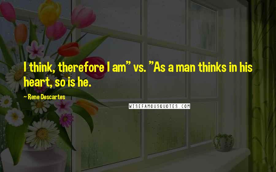 Rene Descartes Quotes: I think, therefore I am" vs. "As a man thinks in his heart, so is he.