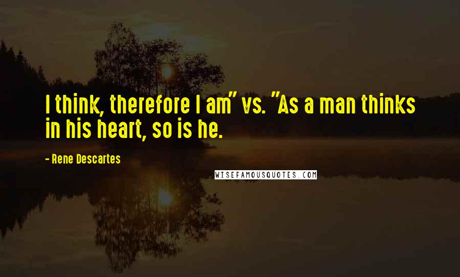 Rene Descartes Quotes: I think, therefore I am" vs. "As a man thinks in his heart, so is he.