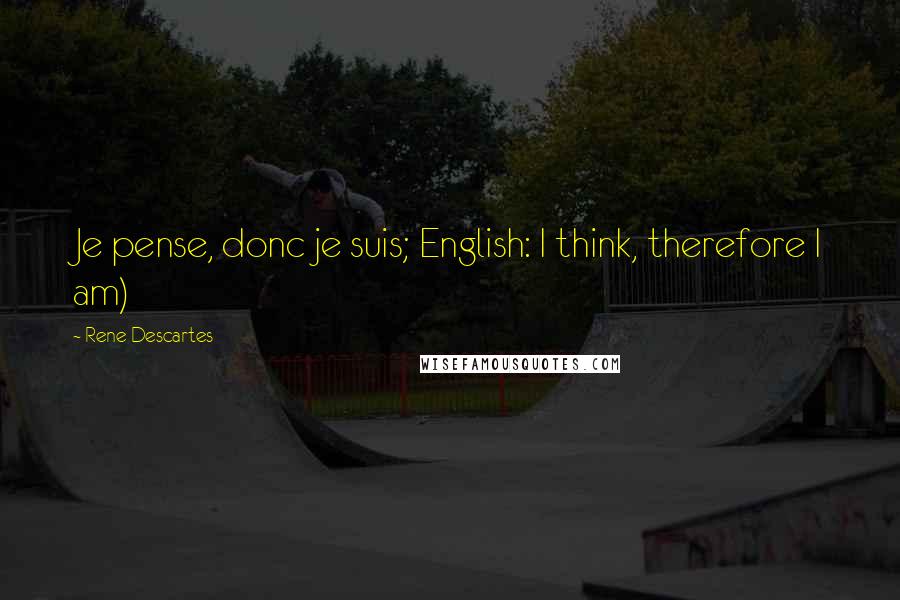 Rene Descartes Quotes: Je pense, donc je suis; English: I think, therefore I am)