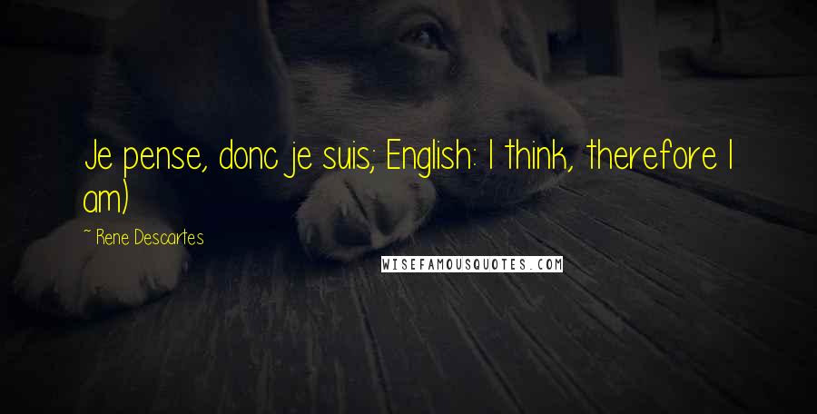 Rene Descartes Quotes: Je pense, donc je suis; English: I think, therefore I am)