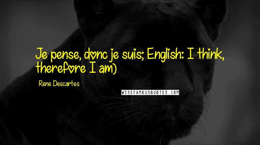 Rene Descartes Quotes: Je pense, donc je suis; English: I think, therefore I am)